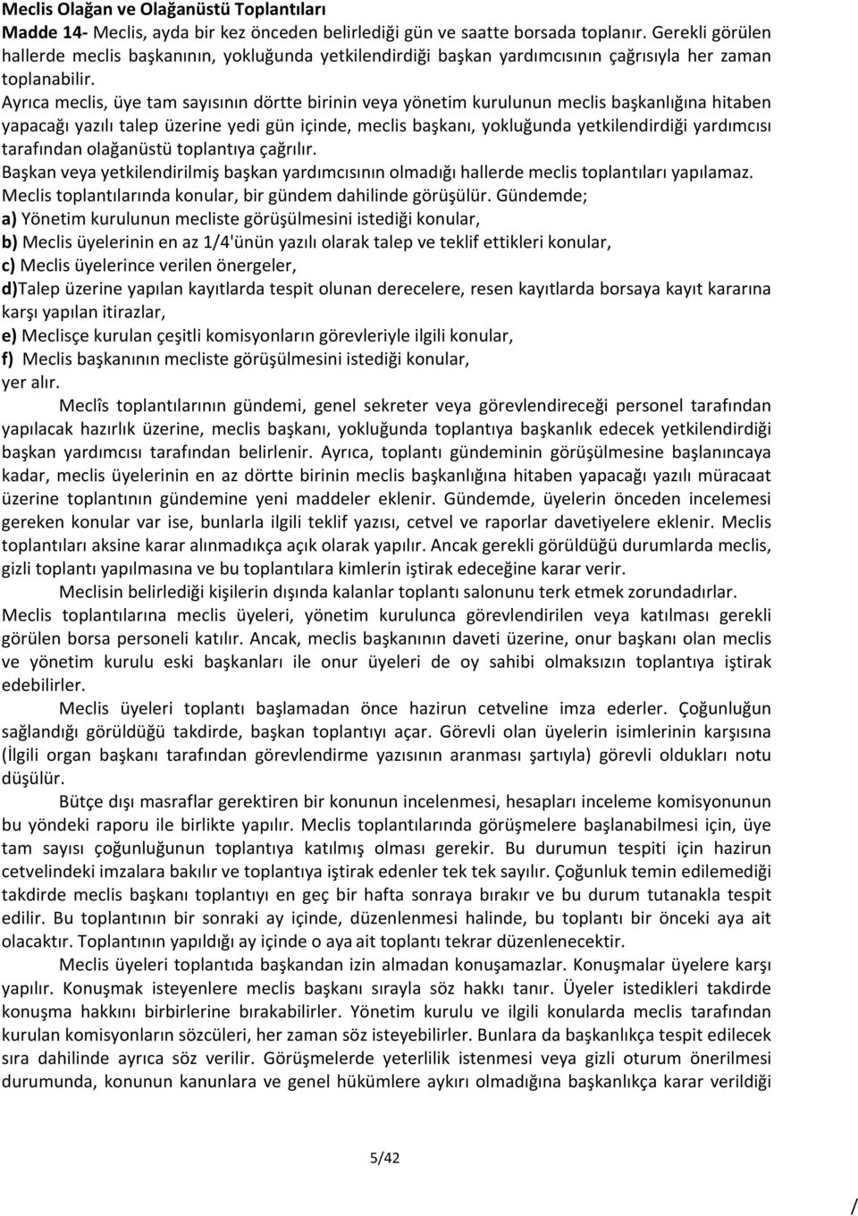 Ayrıca meclis, üye tam sayısının dörtte birinin veya yönetim kurulunun meclis başkanlığına hitaben yapacağı yazılı talep üzerine yedi gün içinde, meclis başkanı, yokluğunda yetkilendirdiği yardımcısı