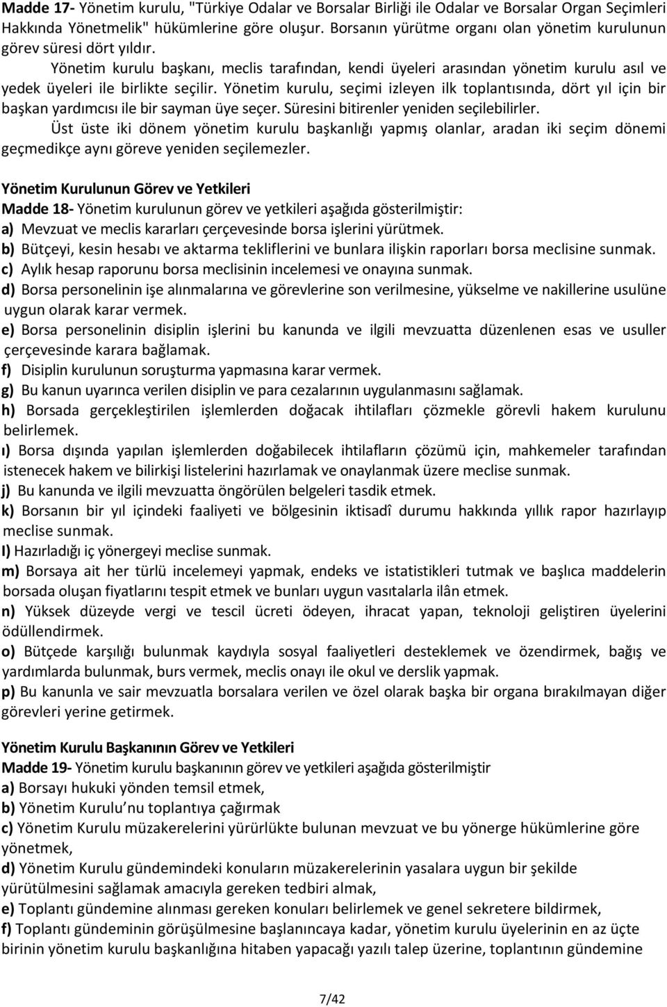 Yönetim kurulu, seçimi izleyen ilk toplantısında, dört yıl için bir başkan yardımcısı ile bir sayman üye seçer. Süresini bitirenler yeniden seçilebilirler.