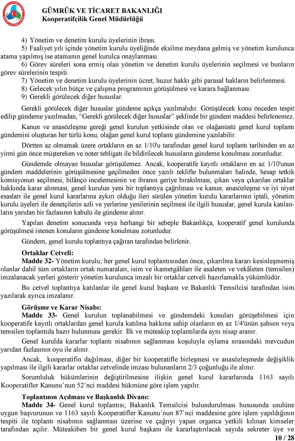 7) Yönetim ve denetim kurulu üyelerinin ücret, huzur hakkı gibi parasal hakların belirlenmesi. 8) Gelecek yılın bütçe ve çalıģma programının görüģülmesi ve karara bağlanması.