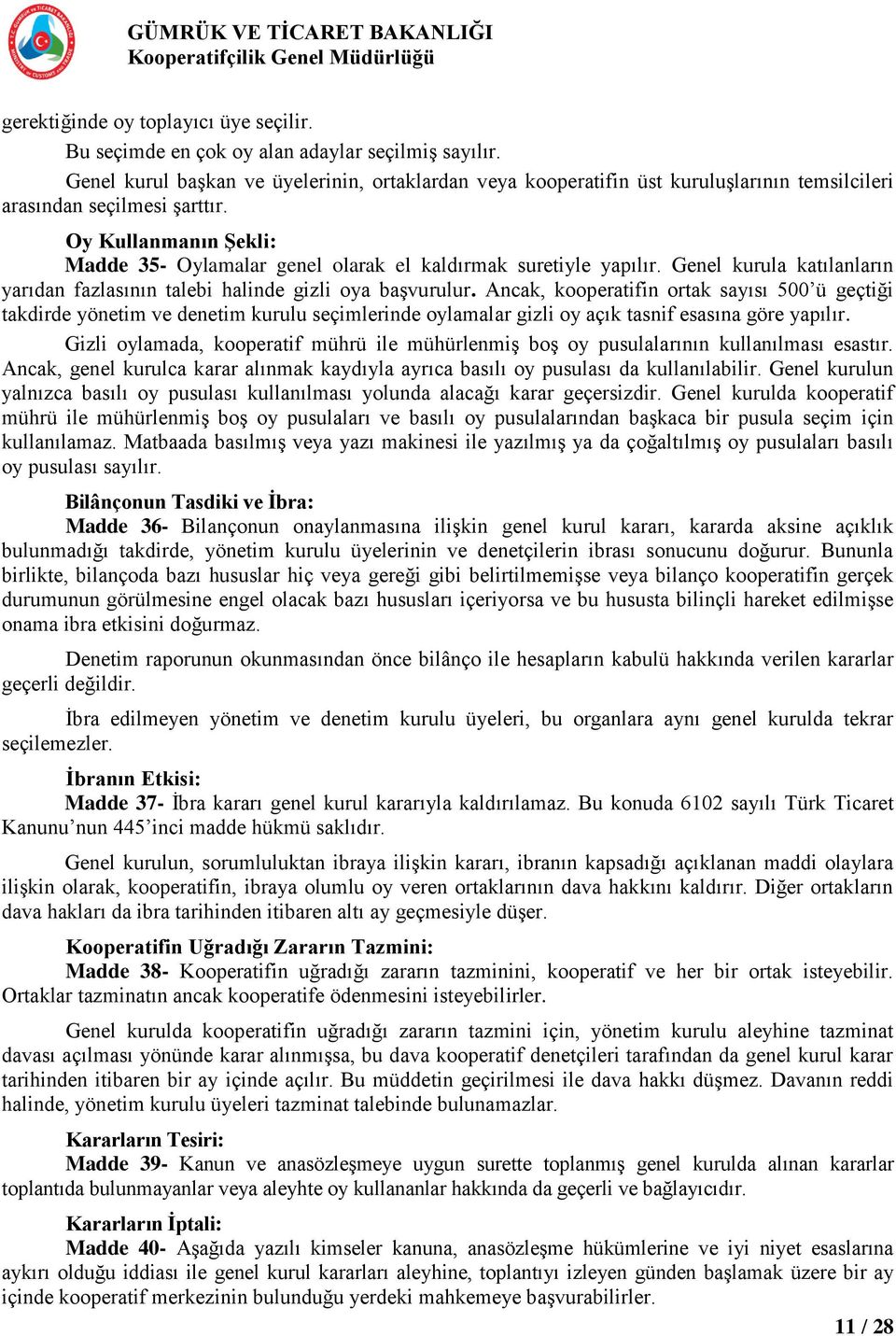 Oy Kullanmanın ġekli: Madde 35- Oylamalar genel olarak el kaldırmak suretiyle yapılır. Genel kurula katılanların yarıdan fazlasının talebi halinde gizli oya baģvurulur.