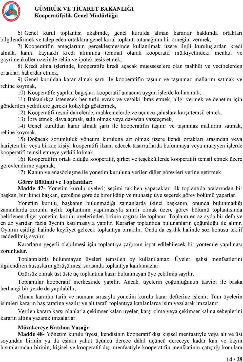 ipotek tesis etmek, 8) Kredi alma iģlerinde, kooperatife kredi açacak müesseselere olan taahhüt ve vecibelerden ortakları haberdar etmek, 9) Genel kuruldan karar almak Ģartı ile kooperatifin taģınır