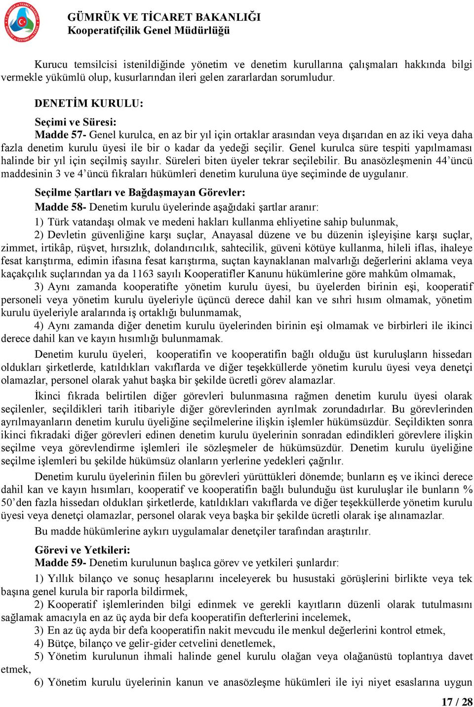 Genel kurulca süre tespiti yapılmaması halinde bir yıl için seçilmiģ sayılır. Süreleri biten üyeler tekrar seçilebilir.