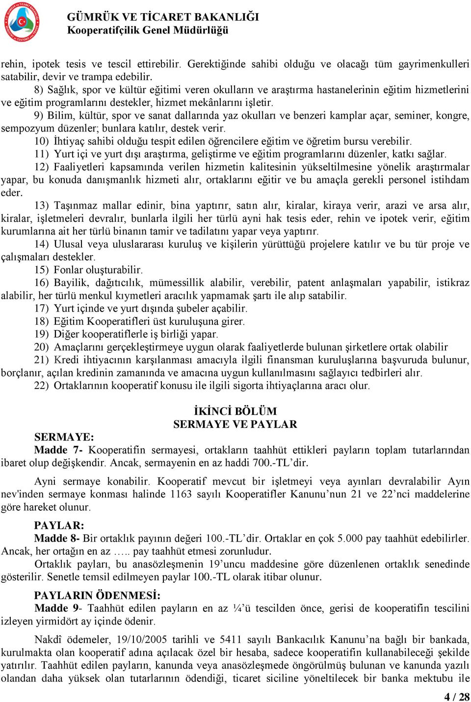 9) Bilim, kültür, spor ve sanat dallarında yaz okulları ve benzeri kamplar açar, seminer, kongre, sempozyum düzenler; bunlara katılır, destek verir.