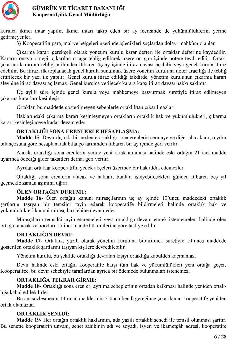 Çıkarma kararı gerekçeli olarak yönetim kurulu karar defteri ile ortaklar defterine kaydedilir. Kararın onaylı örneği, çıkarılan ortağa tebliğ edilmek üzere on gün içinde notere tevdi edilir.