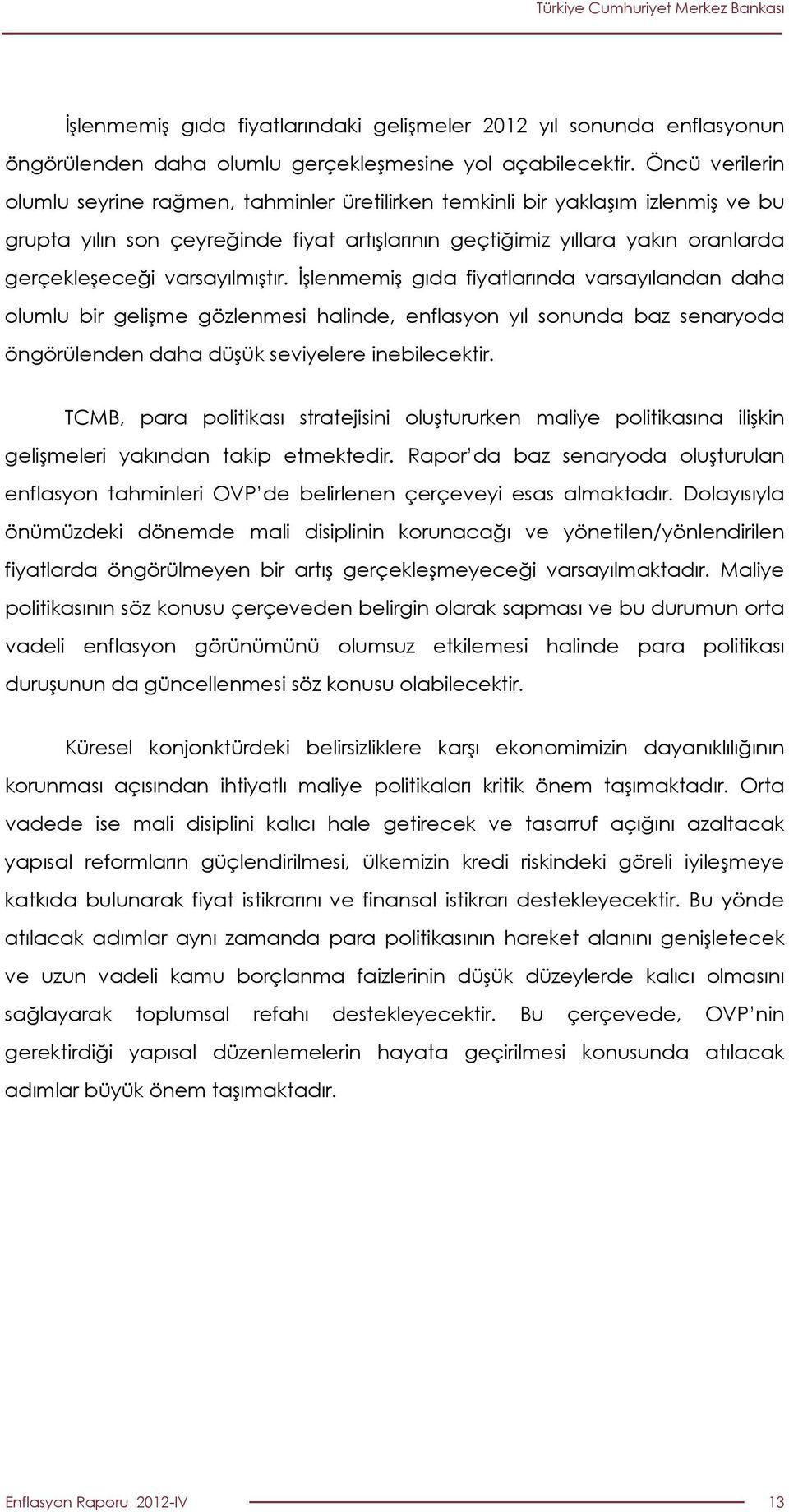 varsayılmıştır. İşlenmemiş gıda fiyatlarında varsayılandan daha olumlu bir gelişme gözlenmesi halinde, enflasyon yıl sonunda baz senaryoda öngörülenden daha düşük seviyelere inebilecektir.