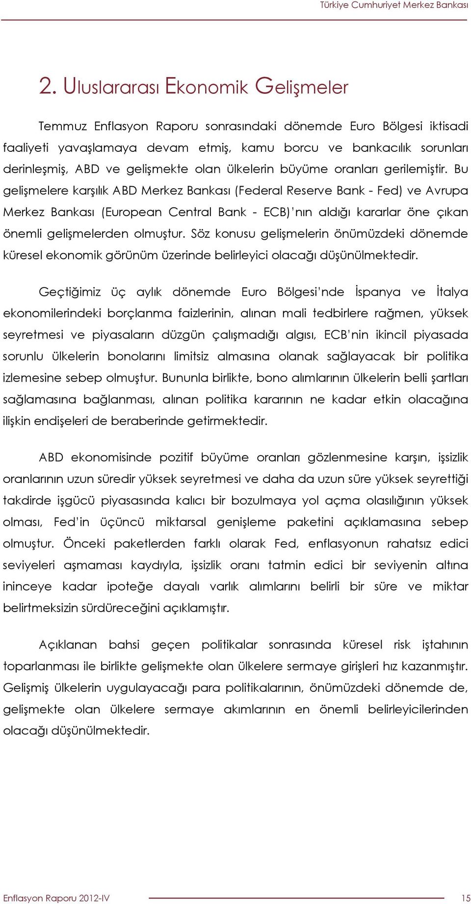 Bu gelişmelere karşılık ABD Merkez Bankası (Federal Reserve Bank - Fed) ve Avrupa Merkez Bankası (European Central Bank - ECB) nın aldığı kararlar öne çıkan önemli gelişmelerden olmuştur.