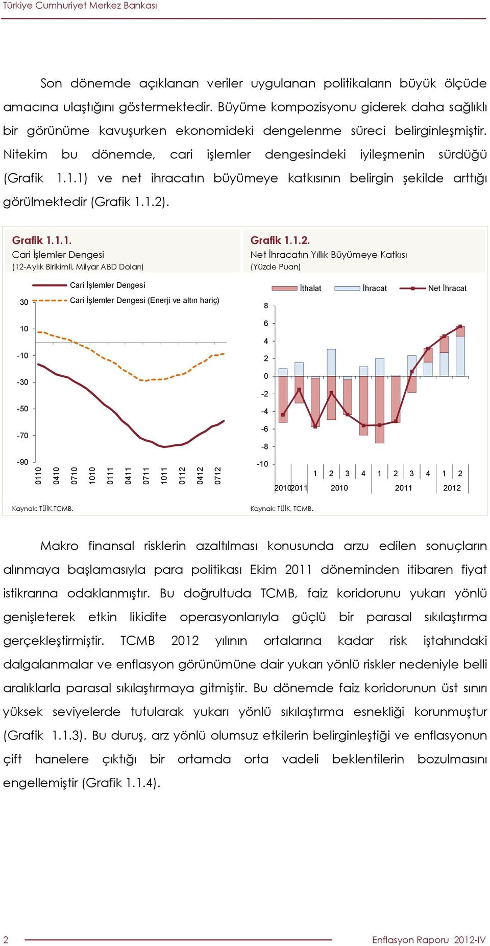 1.1) ve net ihracatın büyümeye katkısının belirgin şekilde arttığı görülmektedir (Grafik 1.1.2)