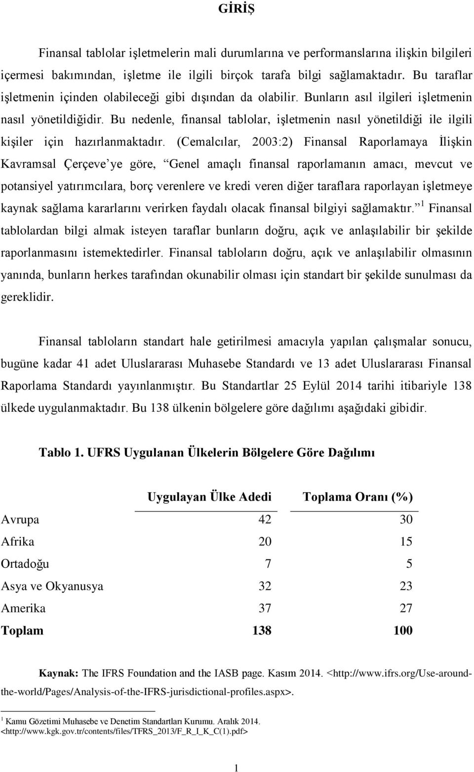 Bu nedenle, finansal tablolar, işletmenin nasıl yönetildiği ile ilgili kişiler için hazırlanmaktadır.