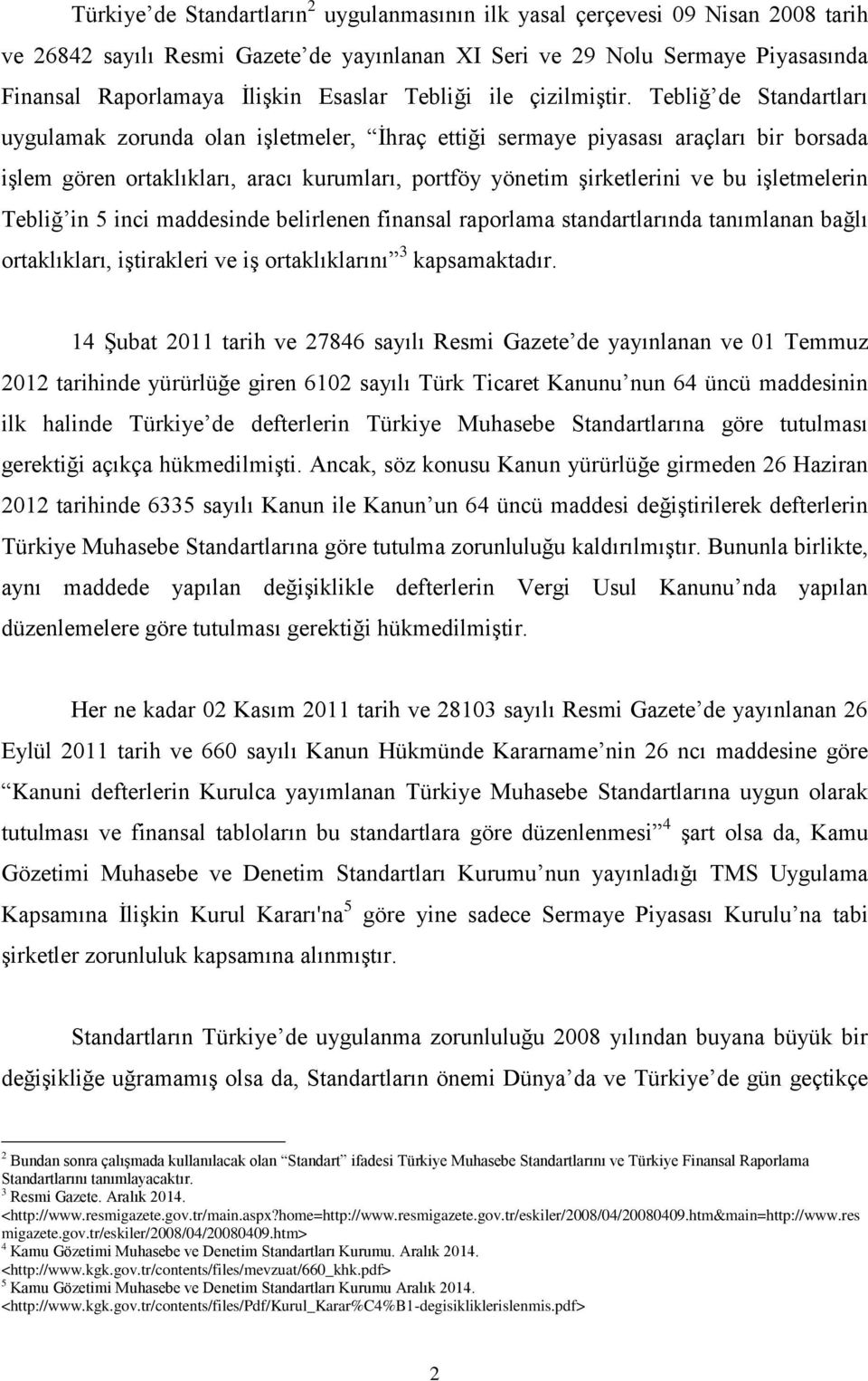 Tebliğ de Standartları uygulamak zorunda olan işletmeler, İhraç ettiği sermaye piyasası araçları bir borsada işlem gören ortaklıkları, aracı kurumları, portföy yönetim şirketlerini ve bu işletmelerin