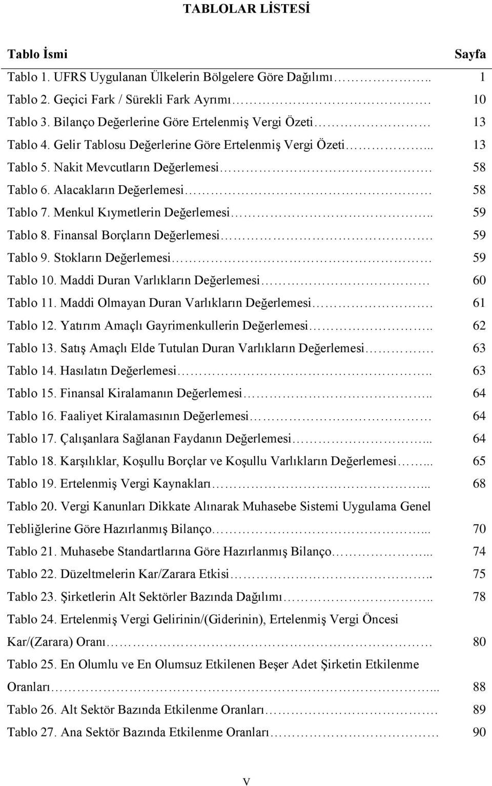 Alacakların Değerlemesi 58 Tablo 7. Menkul Kıymetlerin Değerlemesi.. 59 Tablo 8. Finansal Borçların Değerlemesi. 59 Tablo 9. Stokların Değerlemesi 59 Tablo 10.