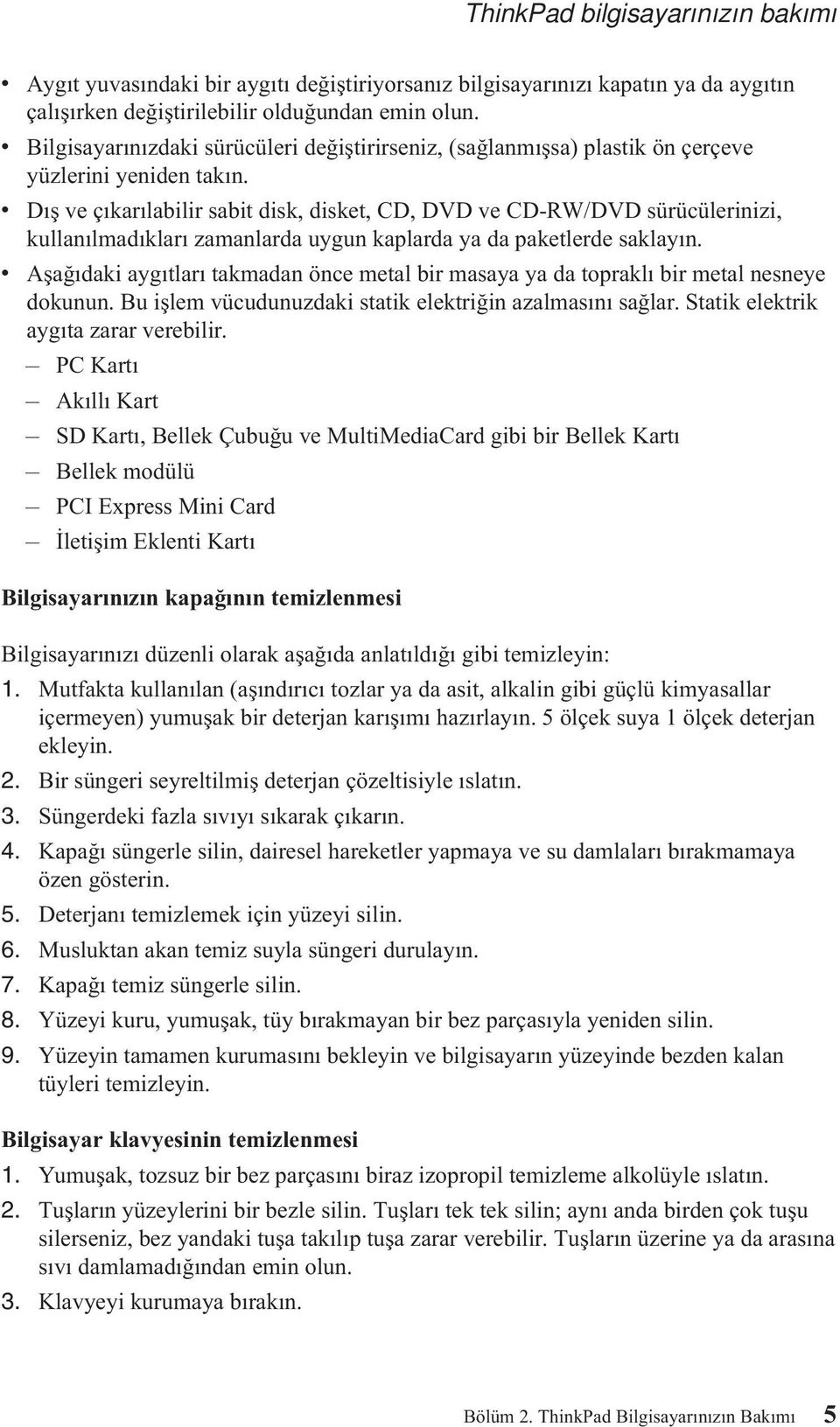 v Dış ve çıkarılabilir sabit disk, disket, CD, DVD ve CD-RW/DVD sürücülerinizi, kullanılmadıkları zamanlarda uygun kaplarda ya da paketlerde saklayın.