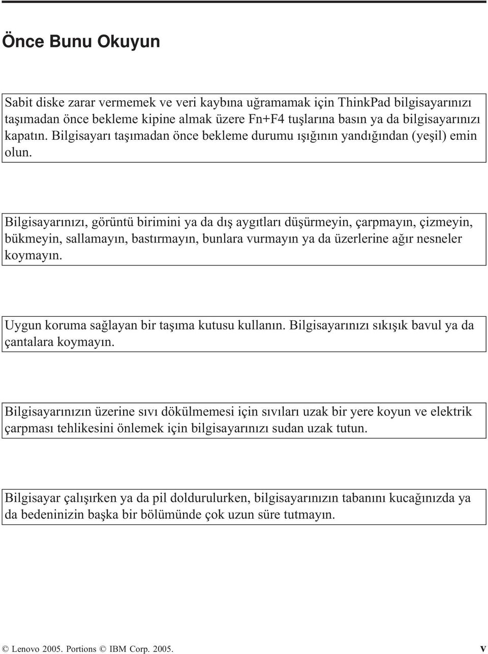 Bilgisayarınızı, görüntü birimini ya da dış aygıtları düşürmeyin, çarpmayın, çizmeyin, bükmeyin, sallamayın, bastırmayın, bunlara vurmayın ya da üzerlerine ağır nesneler koymayın.