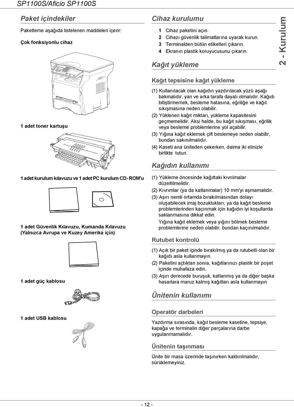 Kağıt yükleme 2 - Kurulum Kağıt tepsisine kağıt yükleme 1 adet toner kartuşu (1) Kullanılacak olan kağıdın yazdırılacak yüzü aşağı bakmalıdır, yan ve arka tarafa dayalı olmalıdır.