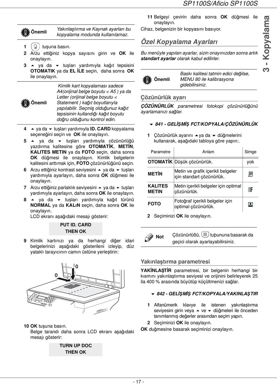 Kimlik kart kopyalaması sadece A4(orijinal belge boyutu < A5 ) ya da Letter (orijinal belge boyutu < Statement ) kağıt boyutlarıyla yapılabilir.