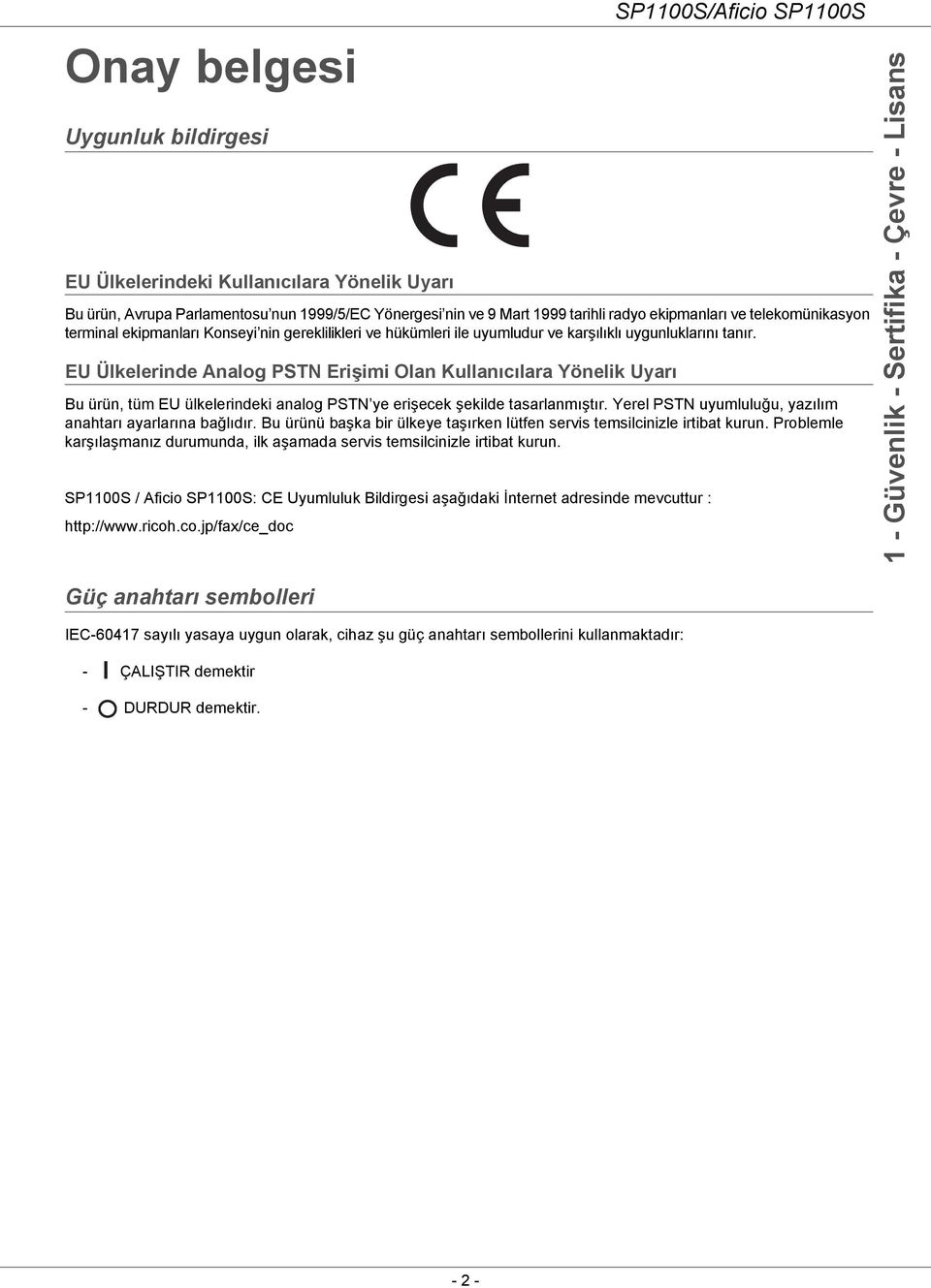 EU Ülkelerinde Analog PSTN Erişimi Olan Kullanıcılara Yönelik Uyarı Bu ürün, tüm EU ülkelerindeki analog PSTN ye erişecek şekilde tasarlanmıştır.