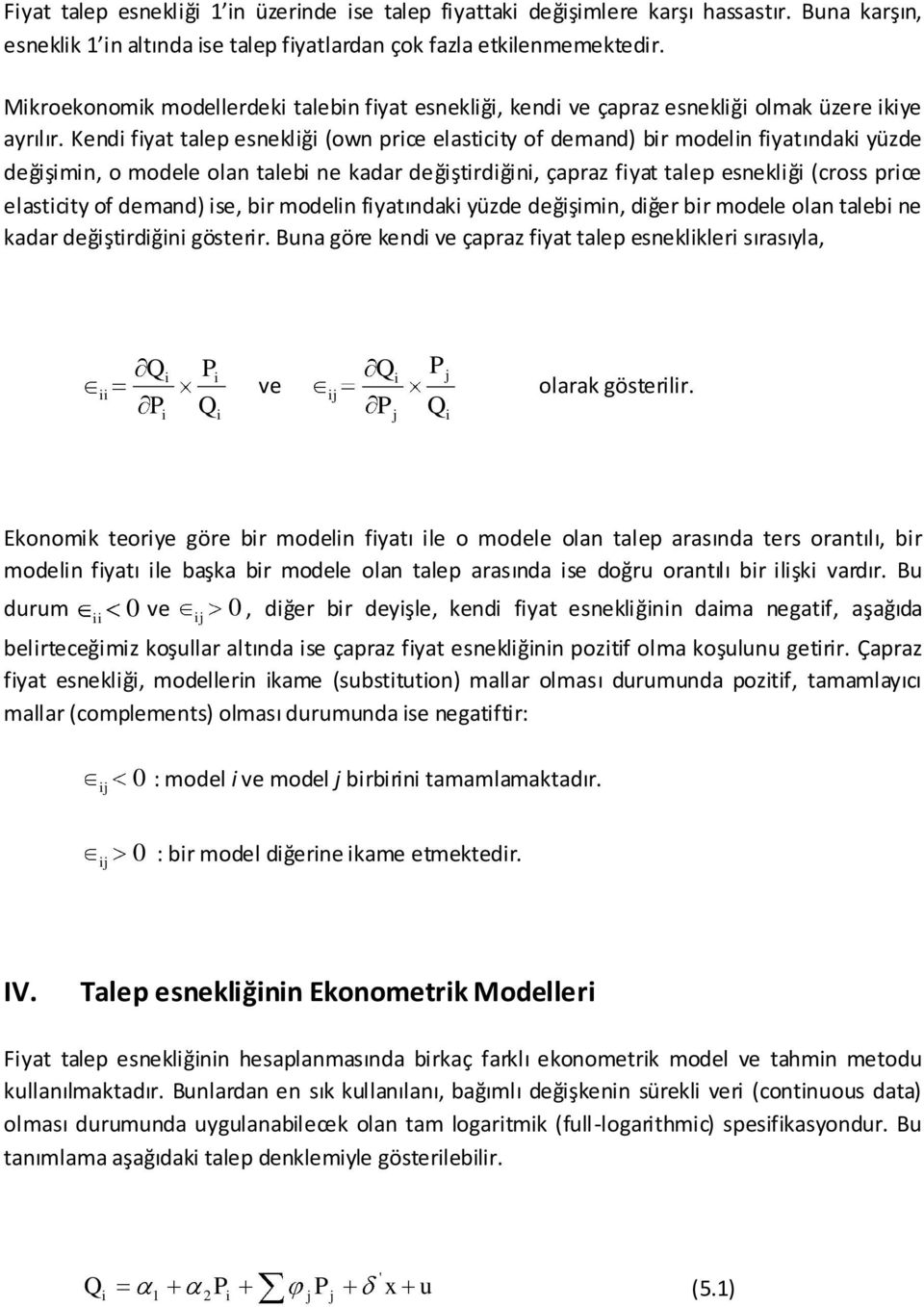 Kendi fiyat talep esnekliği (own price elasticity of demand) ir modelin fiyatındaki yüzde değişimin, o modele olan talei ne kadar değiştirdiğini, çapraz fiyat talep esnekliği (cross price elasticity