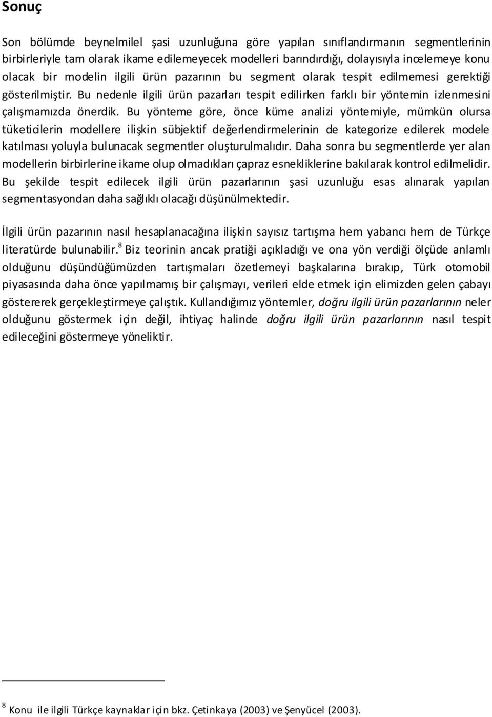 Bu yönteme göre, önce küme analizi yöntemiyle, mümkün olursa tüketicilerin modellere ilişkin süjektif değerlendirmelerinin de kategorize edilerek modele katılması yoluyla ulunacak segmentler