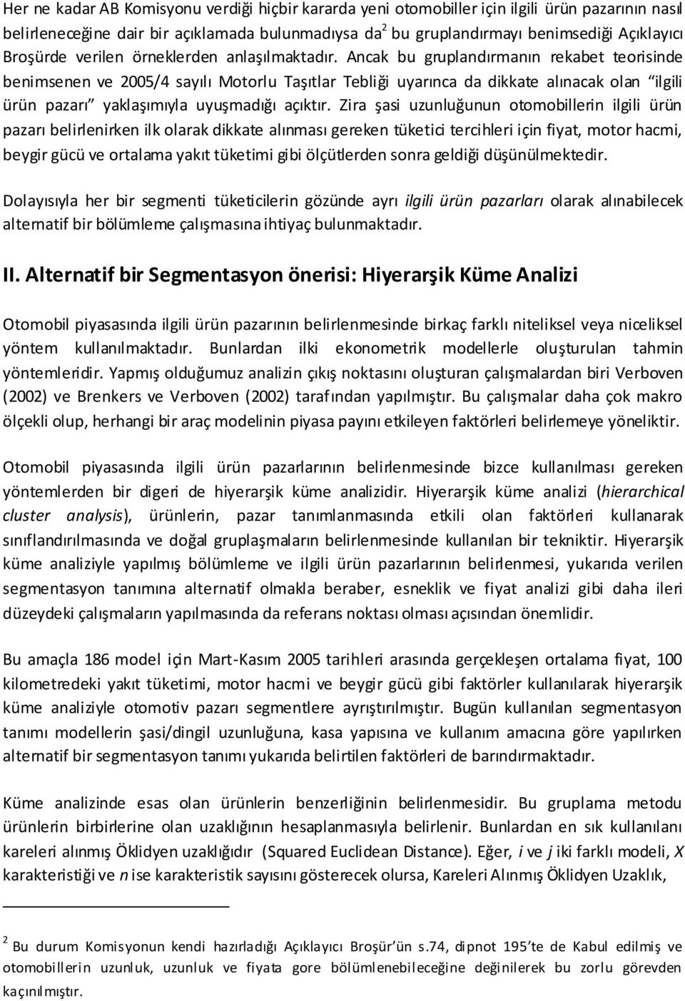 Ancak u gruplandırmanın rekaet teorisinde enimsenen ve 2005/4 sayılı Motorlu Taşıtlar Teliği uyarınca da dikkate alınacak olan ilgili ürün pazarı yaklaşımıyla uyuşmadığı açıktır.