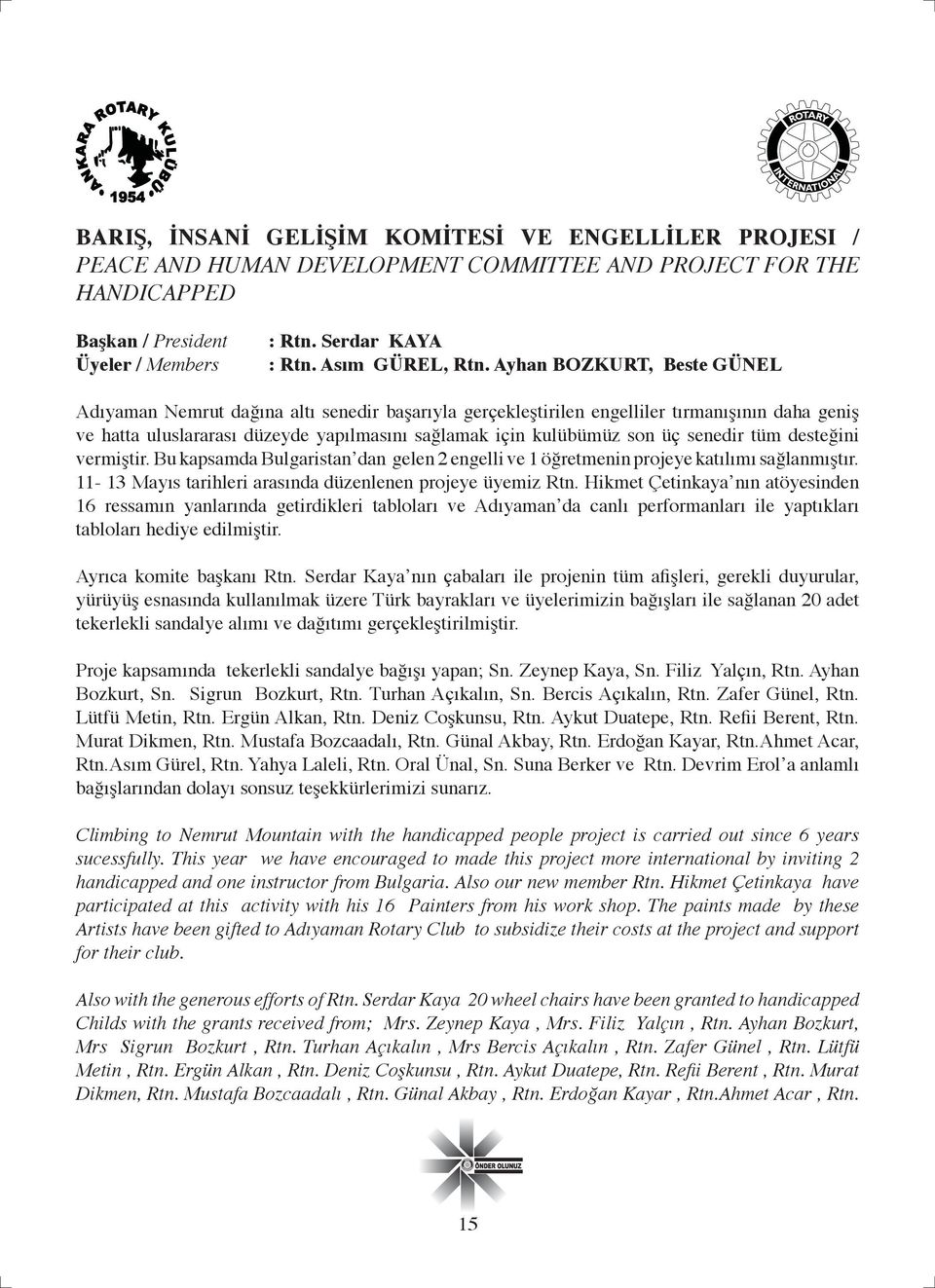 senedir tüm desteğini vermiştir. Bu kapsamda Bulgaristan dan gelen 2 engelli ve 1 öğretmenin projeye katılımı sağlanmıştır. 11-13 Mayıs tarihleri arasında düzenlenen projeye üyemiz Rtn.