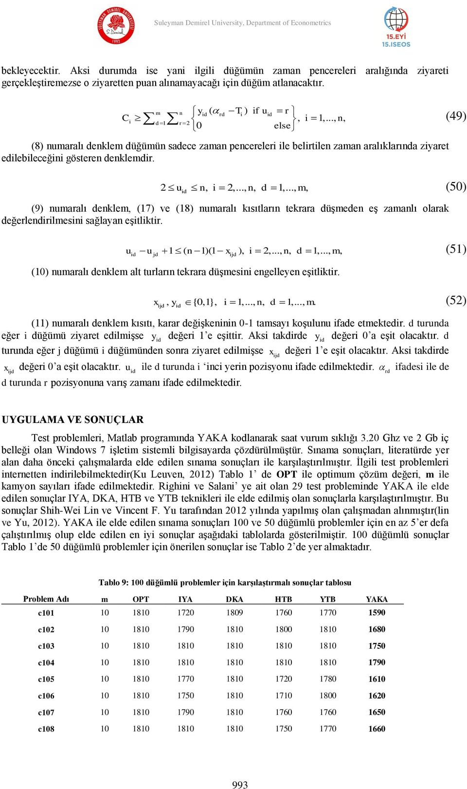 2 u n, i 2,..., n, d 1,..., m, (50) id (9) numaralı denklem, (17) ve (18) numaralı kısıtların tekrara düģmeden eģ zamanlı olarak değerlendirilmesini sağlayan eģitliktir. u u 1 ( n 1)(1 x ), i 2,.