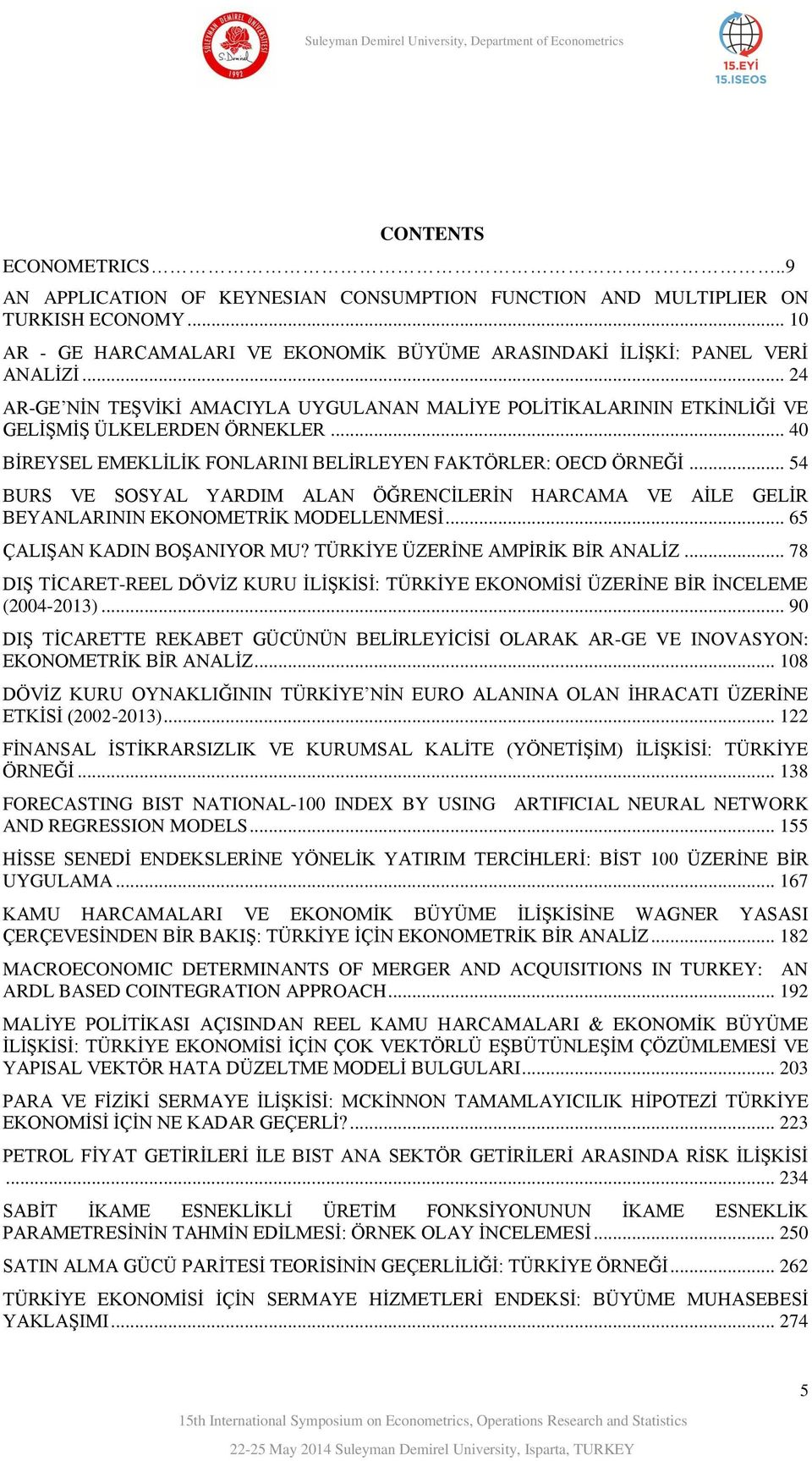 .. 54 BURS VE SOSYAL YARDIM ALAN ÖĞRENCĠLERĠN HARCAMA VE AĠLE GELĠR BEYANLARININ EKONOMETRĠK MODELLENMESĠ... 65 ÇALIġAN KADIN BOġANIYOR MU? TÜRKĠYE ÜZERĠNE AMPĠRĠK BĠR ANALĠZ.