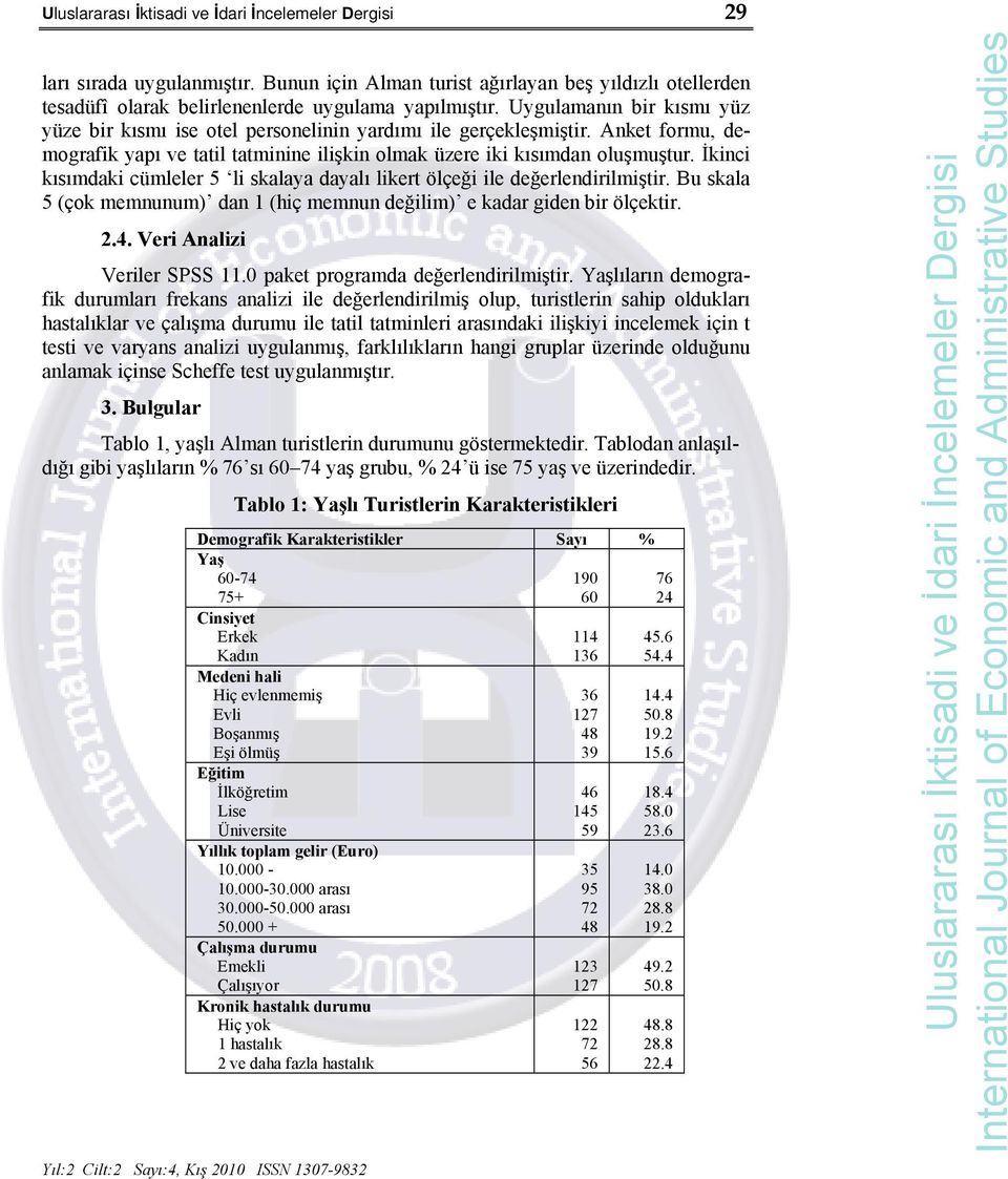 İkinci kısımdaki cümleler 5 li skalaya dayalı likert ölçeği ile değerlendirilmiştir. Bu skala 5 (çok memnunum) dan 1 (hiç memnun değilim) e kadar giden bir ölçektir. 2.4. Veri Analizi Veriler SPSS 11.