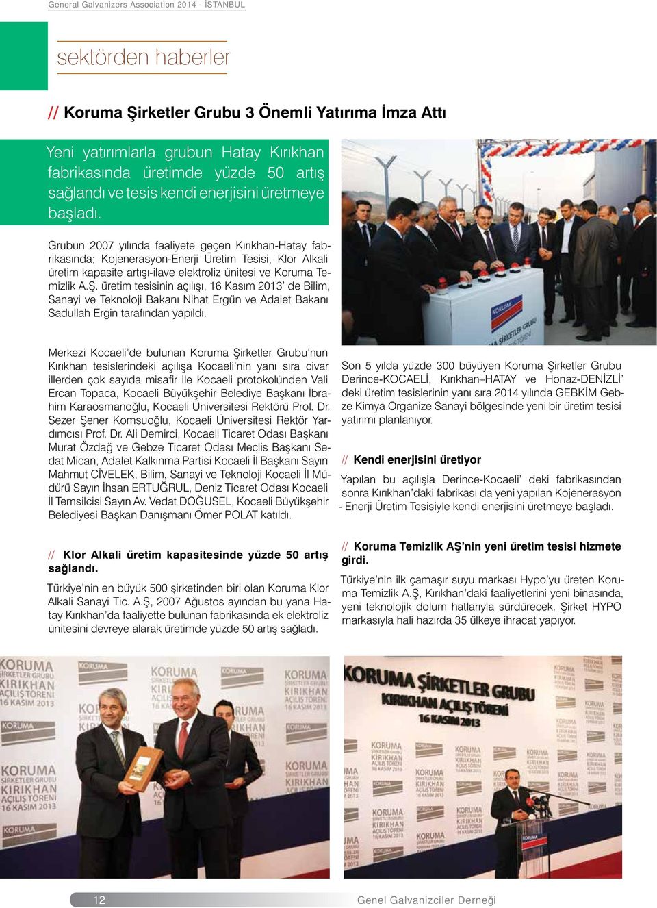 Grubun 2007 yılında faaliyete geçen Kırıkhan-Hatay fabrikasında; Kojenerasyon-Enerji Üretim Tesisi, Klor Alkali üretim kapasite artışı-ilave elektroliz ünitesi ve Koruma Temizlik A.Ş.