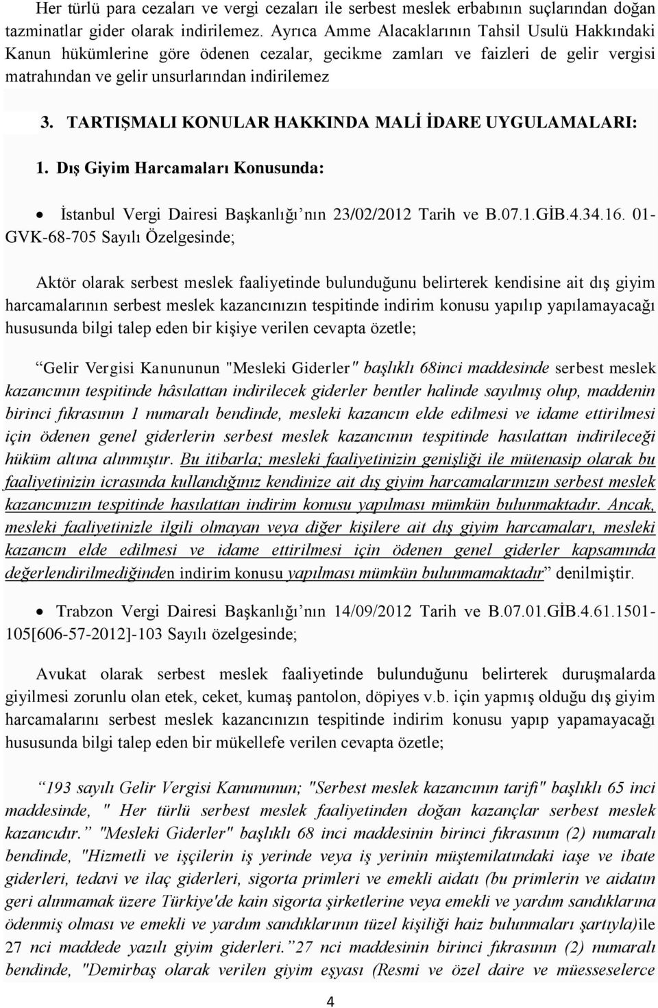 TARTIŞMALI KONULAR HAKKINDA MALİ İDARE UYGULAMALARI: 1. Dış Giyim Harcamaları Konusunda: İstanbul Vergi Dairesi Başkanlığı nın 23/02/2012 Tarih ve B.07.1.GİB.4.34.16.