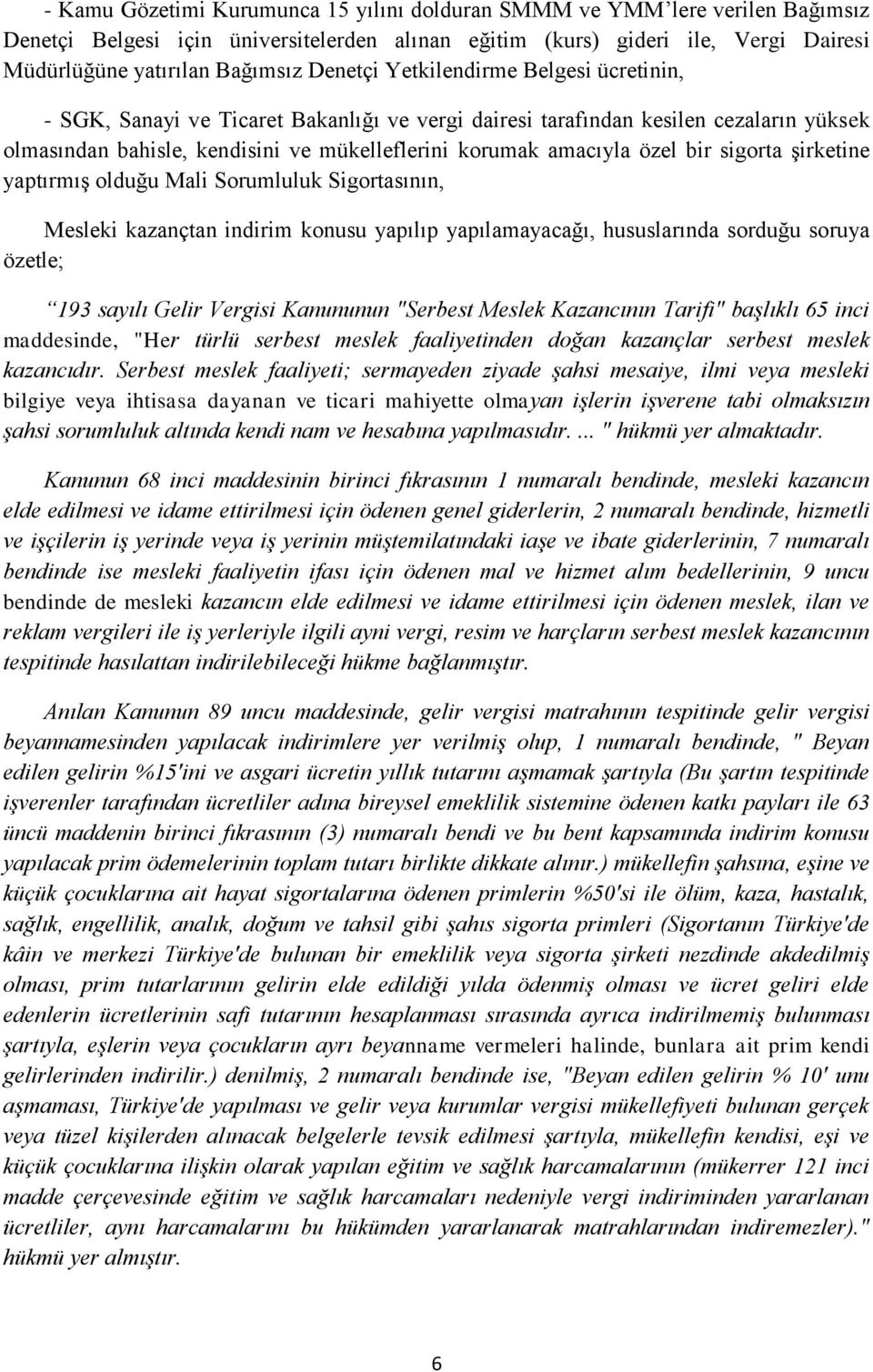 bir sigorta şirketine yaptırmış olduğu Mali Sorumluluk Sigortasının, Mesleki kazançtan indirim konusu yapılıp yapılamayacağı, hususlarında sorduğu soruya özetle; 193 sayılı Gelir Vergisi Kanununun