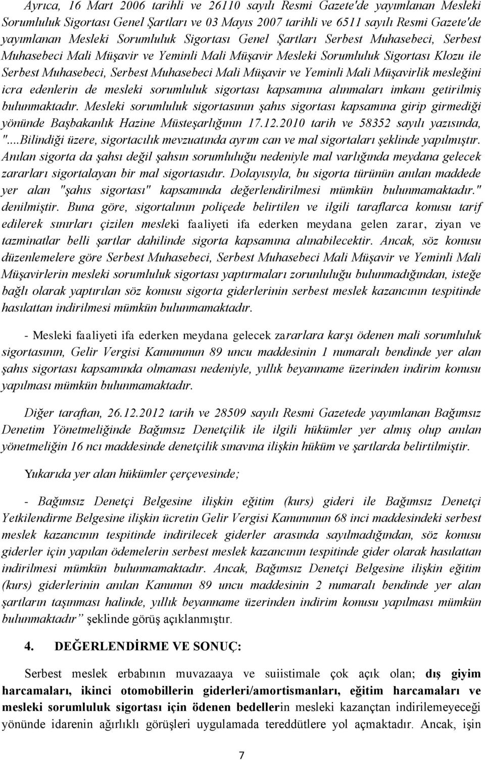 Müşavir ve Yeminli Mali Müşavirlik mesleğini icra edenlerin de mesleki sorumluluk sigortası kapsamına alınmaları imkanı getirilmiş bulunmaktadır.