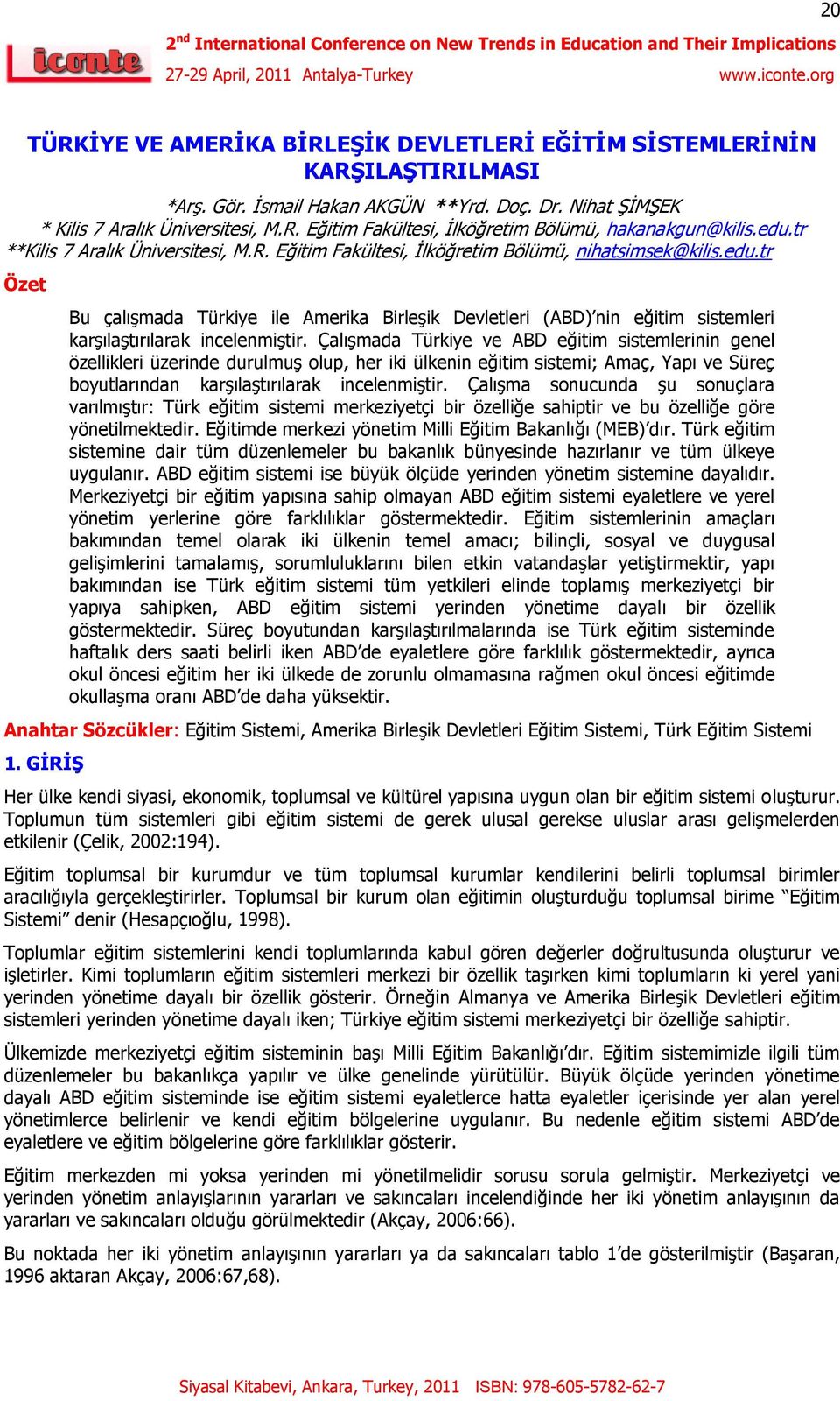 ÇalıĢmada Türkiye ve ABD eğitim sistemlerinin genel özellikleri üzerinde durulmuģ olup, her iki ülkenin eğitim sistemi; Amaç, Yapı ve Süreç boyutlarından karģılaģtırılarak incelenmiģtir.