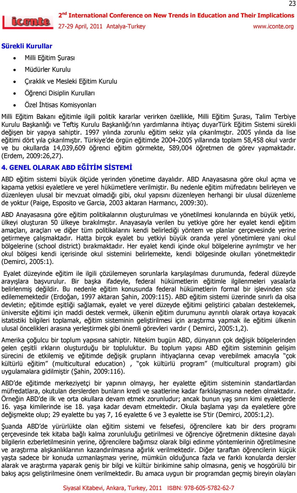 1997 yılında zorunlu eğitim sekiz yıla çıkarılmıģtır. 2005 yılında da lise eğitimi dört yıla çıkarılmıģtır.