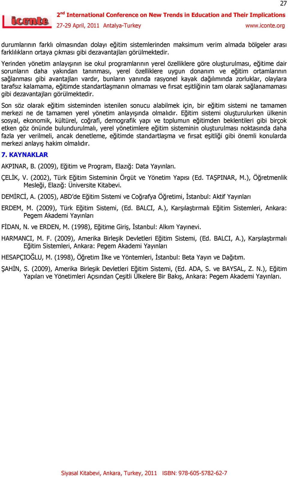 sağlanması gibi avantajları vardır, bunların yanında rasyonel kayak dağılımında zorluklar, olaylara tarafsız kalamama, eğitimde standartlaģmanın olmaması ve fırsat eģitliğinin tam olarak