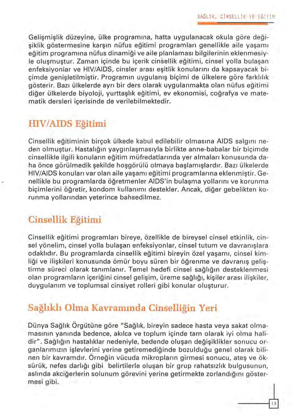 Zaman iginde bu igerik cinsellik egitimi, cinsel yolla bula~an enfeksiyonlar ve HIV/AIDS, cinsler aras1 e~itlik konulann1 da kapsayacak bigimde geni~letilmi~tir. Programm uygulan1~ bigimi de i.