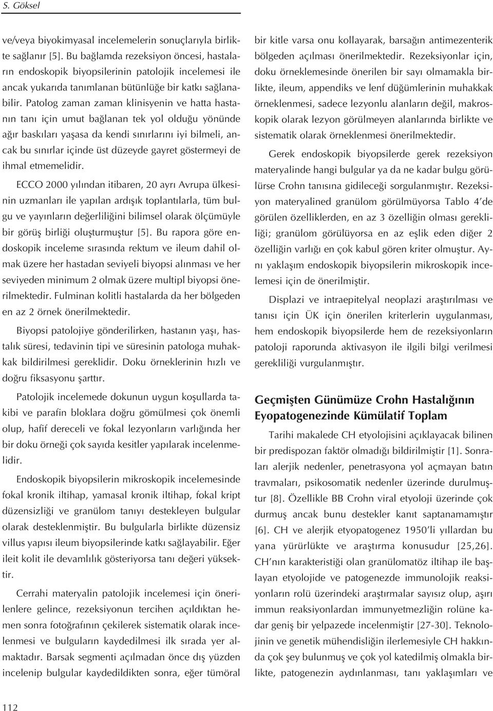 Patolog zaman zaman klinisyenin ve hatta hastan n tan için umut ba lanan tek yol oldu u yönünde a r bask lar yaflasa da kendi s n rlar n iyi bilmeli, ancak bu s n rlar içinde üst düzeyde gayret