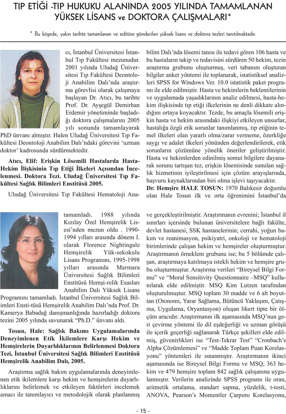 2001 yılında Uludağ Üniversitesi Tıp Fakültesi Deontoloji Anabilim Dalı nda araştırma görevlisi olarak çalışmaya başlayan Dr.