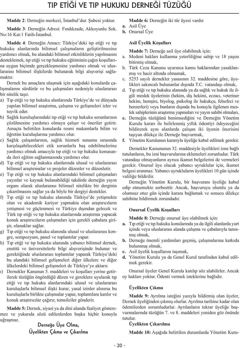 ve tıp hukuku eğitiminin çağın koşullarına uygun biçimde gerçekleşmesine yardımcı olmak ve uluslararası bilimsel ilişkilerde bulunarak bilgi alışverişi sağlamaktır.