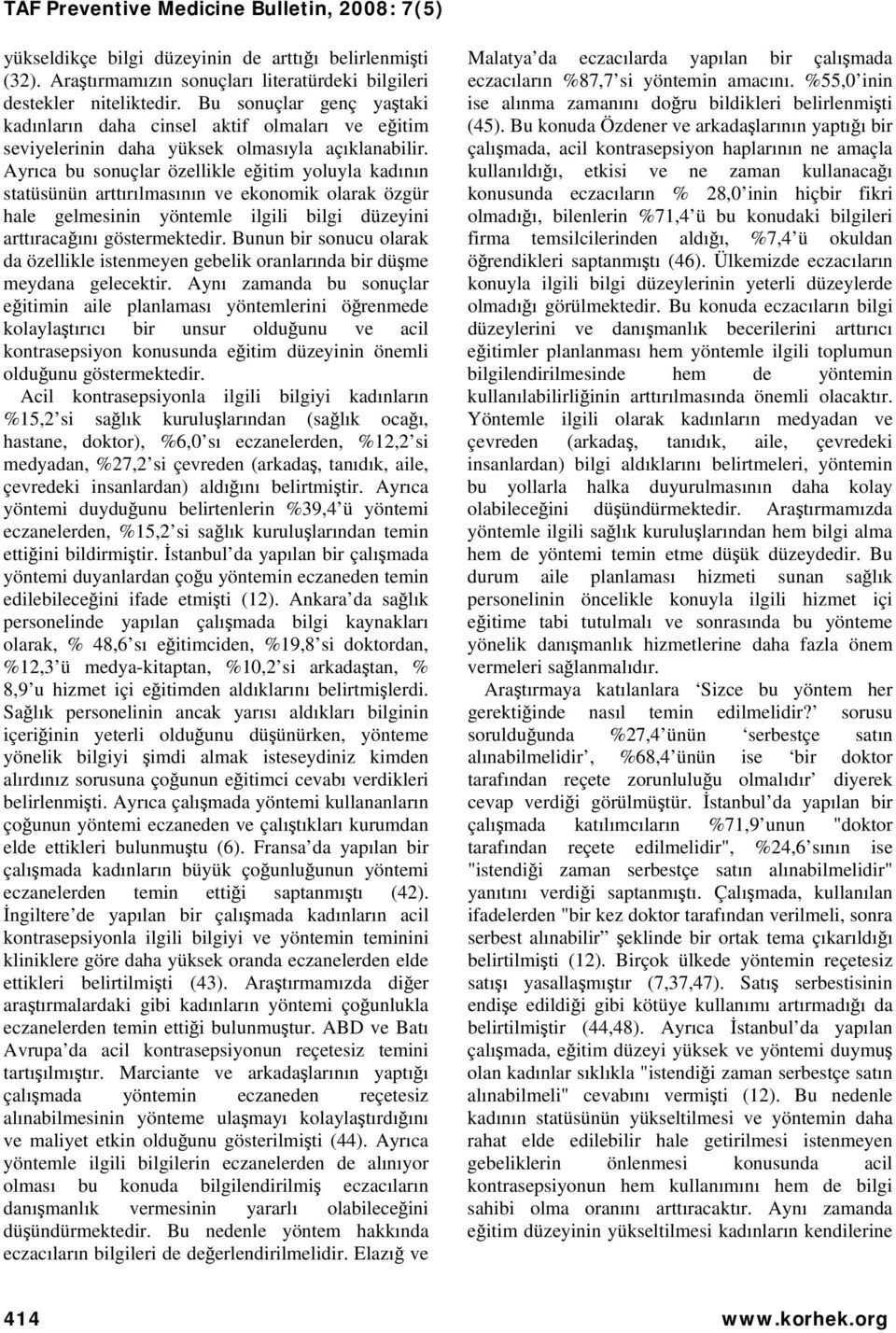 Ayrıca bu sonuçlar özellikle eğitim yoluyla kadının statüsünün arttırılmasının ve ekonomik olarak özgür hale gelmesinin yöntemle ilgili bilgi düzeyini arttıracağını göstermektedir.