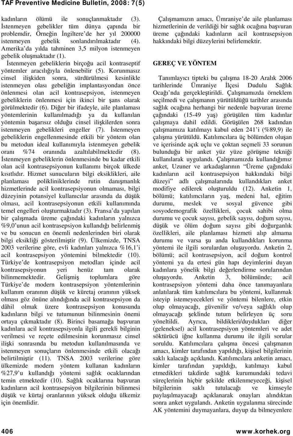 Korunmasız cinsel ilişkiden sonra, sürdürülmesi kesinlikle istenmeyen olası gebeliğin implantasyondan önce önlenmesi olan acil kontrasepsiyon, istenmeyen gebeliklerin önlenmesi için ikinci bir şans