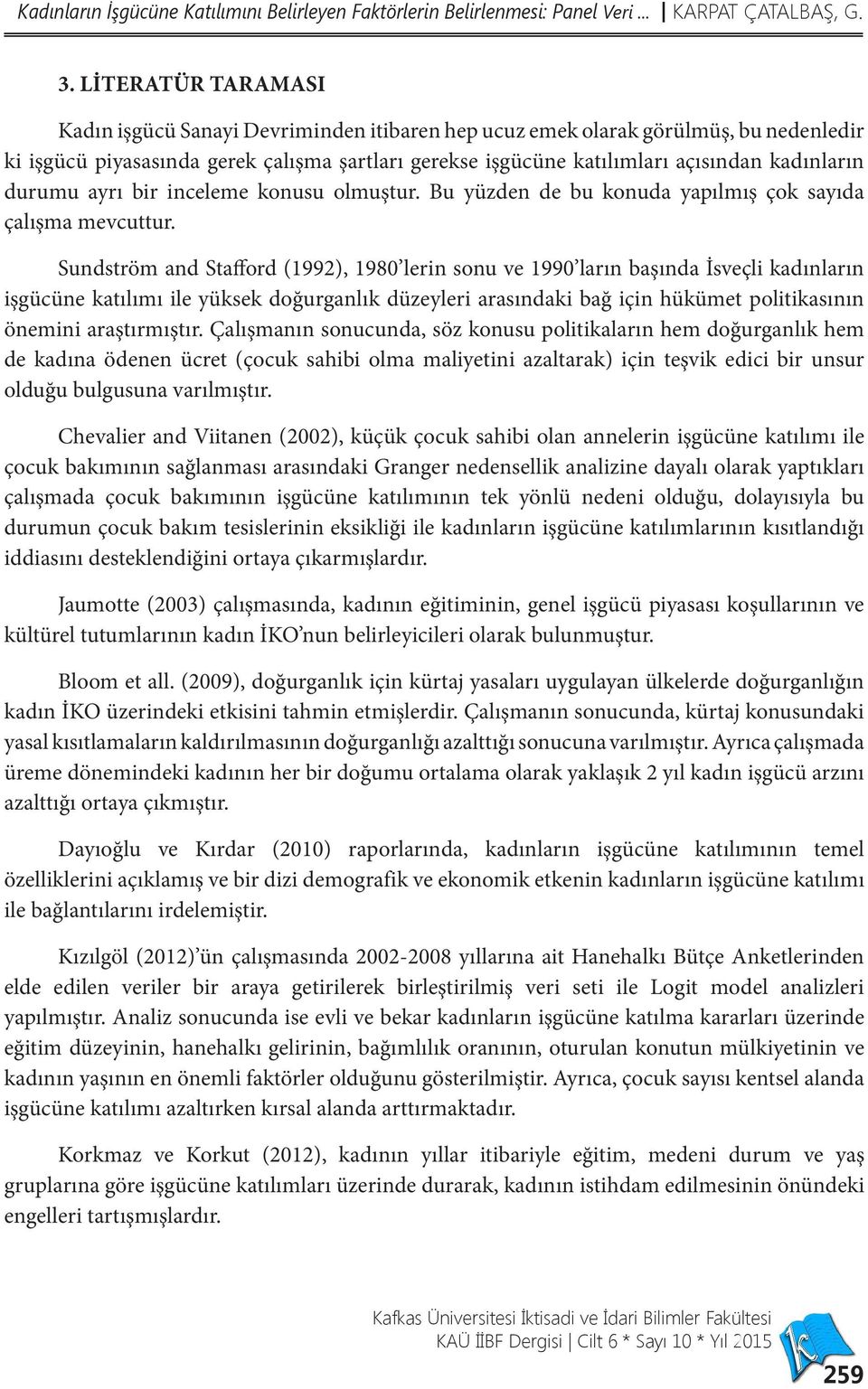 durumu ayrı bir inceleme konusu olmuştur. Bu yüzden de bu konuda yapılmış çok sayıda çalışma mevcuttur.