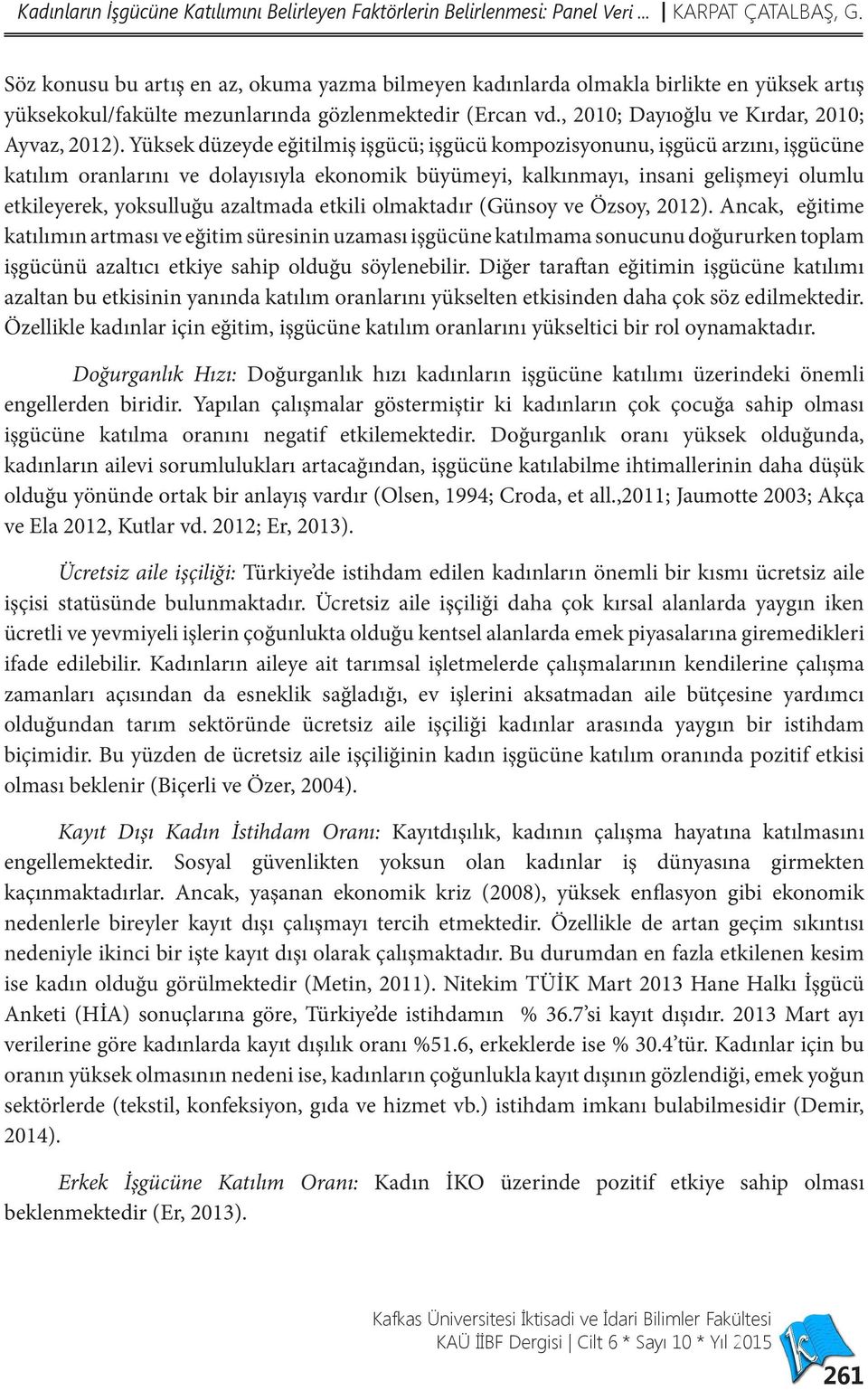 Yüksek düzeyde eğitilmiş işgücü; işgücü kompozisyonunu, işgücü arzını, işgücüne katılım oranlarını ve dolayısıyla ekonomik büyümeyi, kalkınmayı, insani gelişmeyi olumlu etkileyerek, yoksulluğu