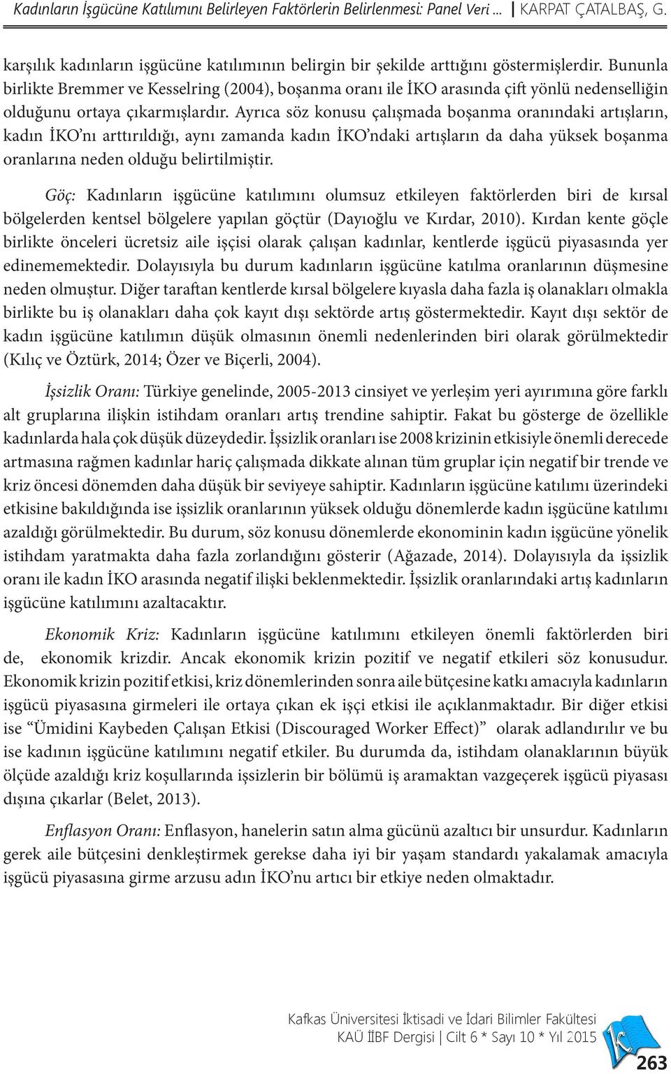 Ayrıca söz konusu çalışmada boşanma oranındaki artışların, kadın İKO nı arttırıldığı, aynı zamanda kadın İKO ndaki artışların da daha yüksek boşanma oranlarına neden olduğu belirtilmiştir.