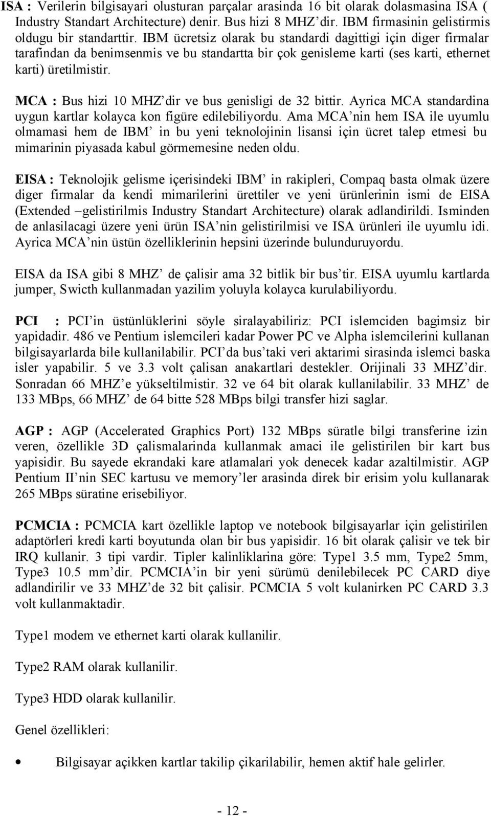 MCA : Bus hizi 10 MHZ dir ve bus genisligi de 32 bittir. Ayrica MCA standardina uygun kartlar kolayca kon figüre edilebiliyordu.