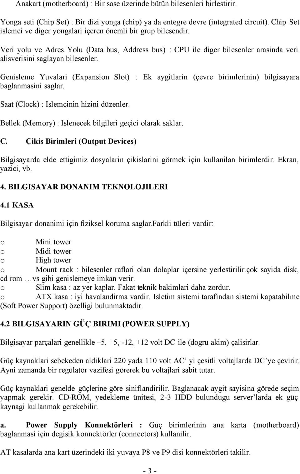 Genisleme Yuvalari (Expansion Slot) : Ek aygitlarin (çevre birimlerinin) bilgisayara baglanmasini saglar. Saat (Clock) : Islemcinin hizini düzenler.