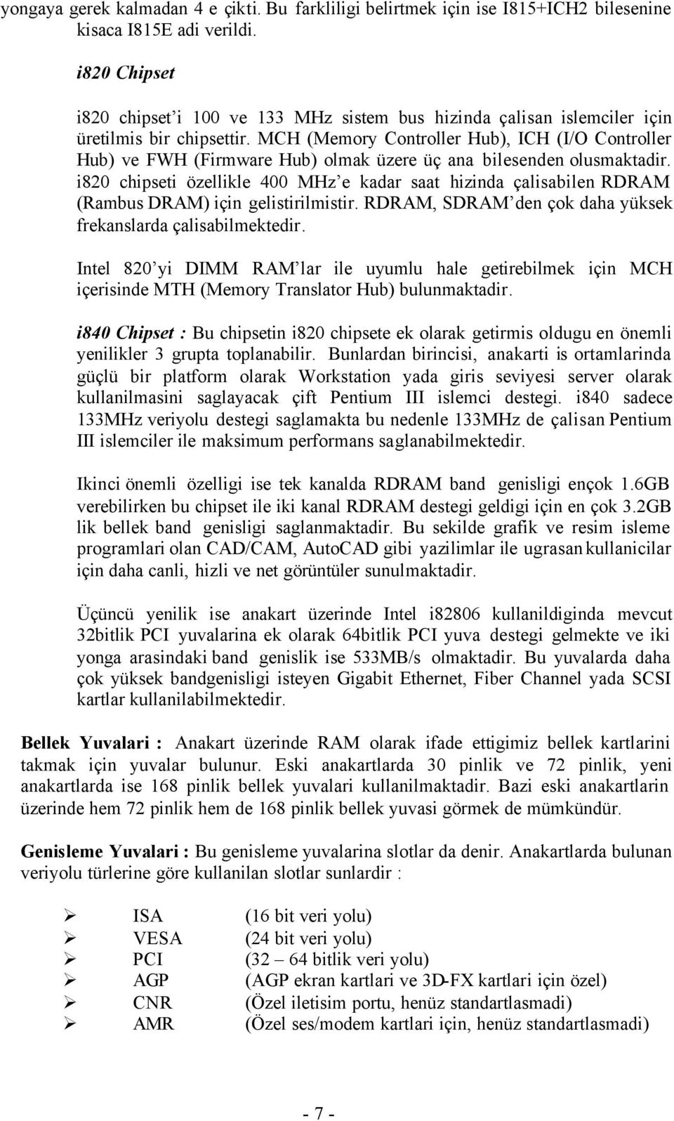 MCH (Memory Controller Hub), ICH (I/O Controller Hub) ve FWH (Firmware Hub) olmak üzere üç ana bilesenden olusmaktadir.