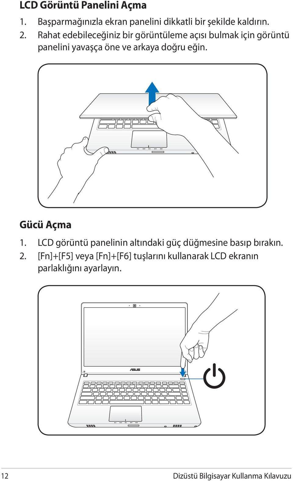 eğin. Gücü Açma 1. LCD görüntü panelinin altındaki güç düğmesine basıp bırakın. 2.