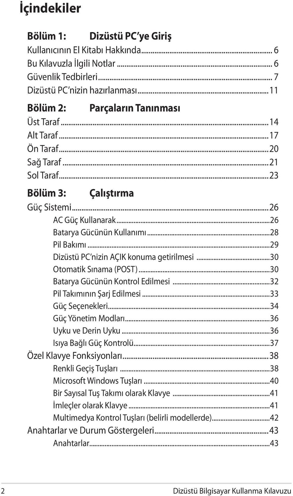 ..28 Pil Bakımı...29 Dizüstü PC nizin AÇIK konuma getirilmesi...30 Otomatik Sınama (POST)...30 Batarya Gücünün Kontrol Edilmesi...32 Pil Takımının Şarj Edilmesi...33 Güç Seçenekleri.