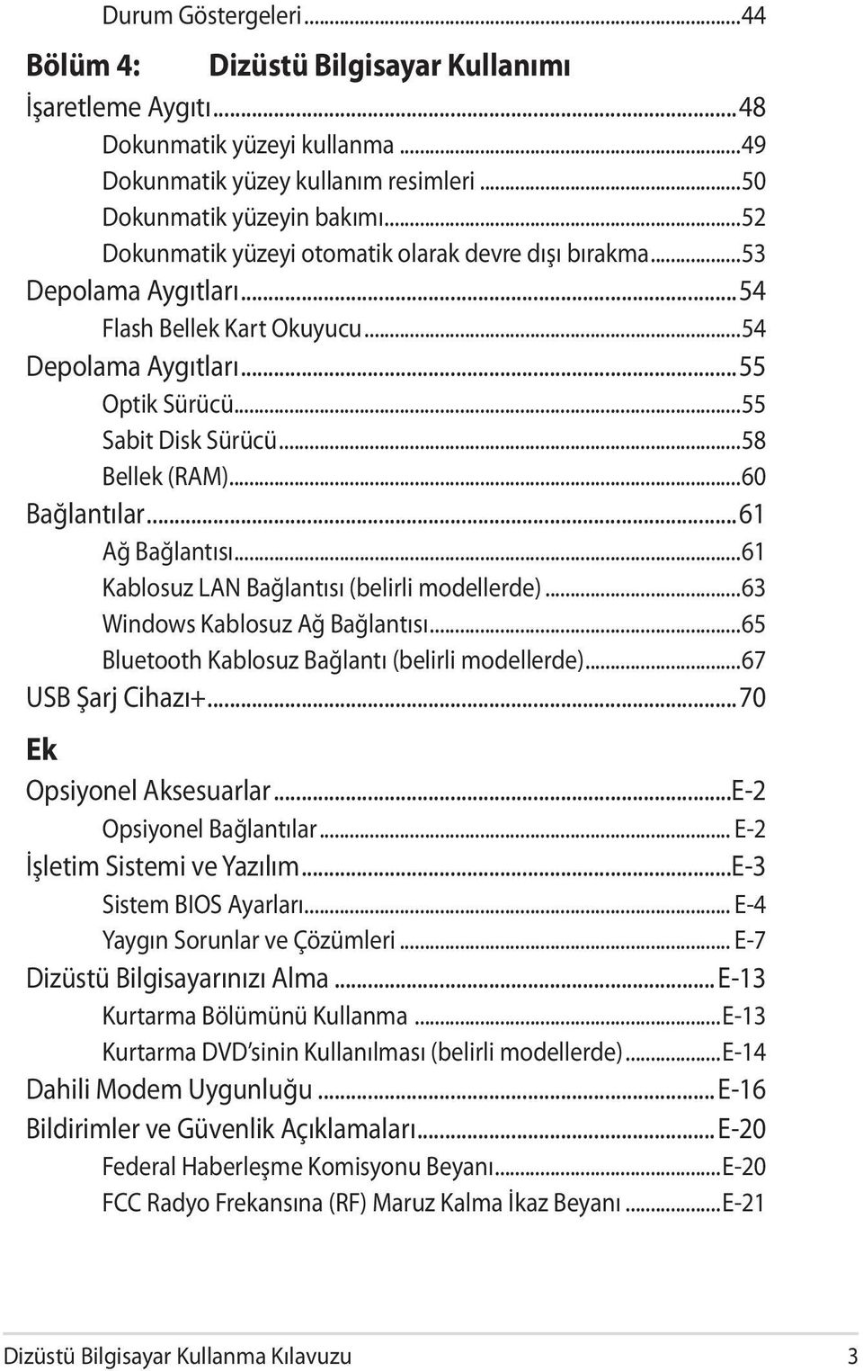 ..60 Bağlantılar...61 Ağ Bağlantısı...61 Kablosuz LAN Bağlantısı (belirli modellerde)...63 Windows Kablosuz Ağ Bağlantısı...65 Bluetooth Kablosuz Bağlantı (belirli modellerde)...67 USB Şarj Cihazı+.