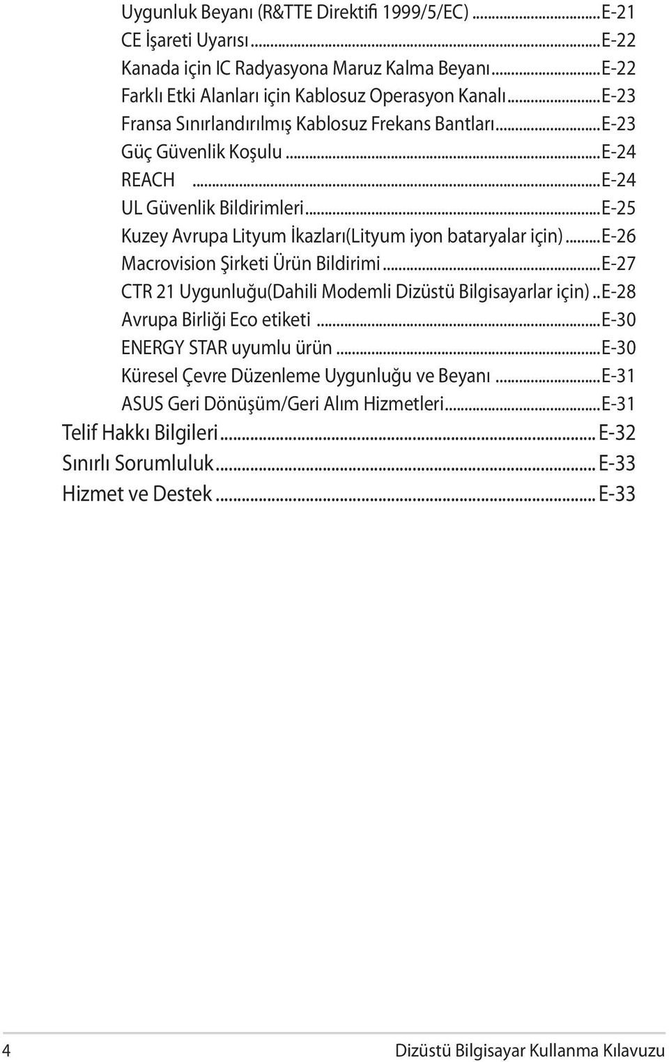 ..e-26 Macrovision Şirketi Ürün Bildirimi...E-27 CTR 21 Uygunluğu(Dahili Modemli Dizüstü Bilgisayarlar için)...e-28 Avrupa Birliği Eco etiketi...e-30 ENERGY STAR uyumlu ürün.