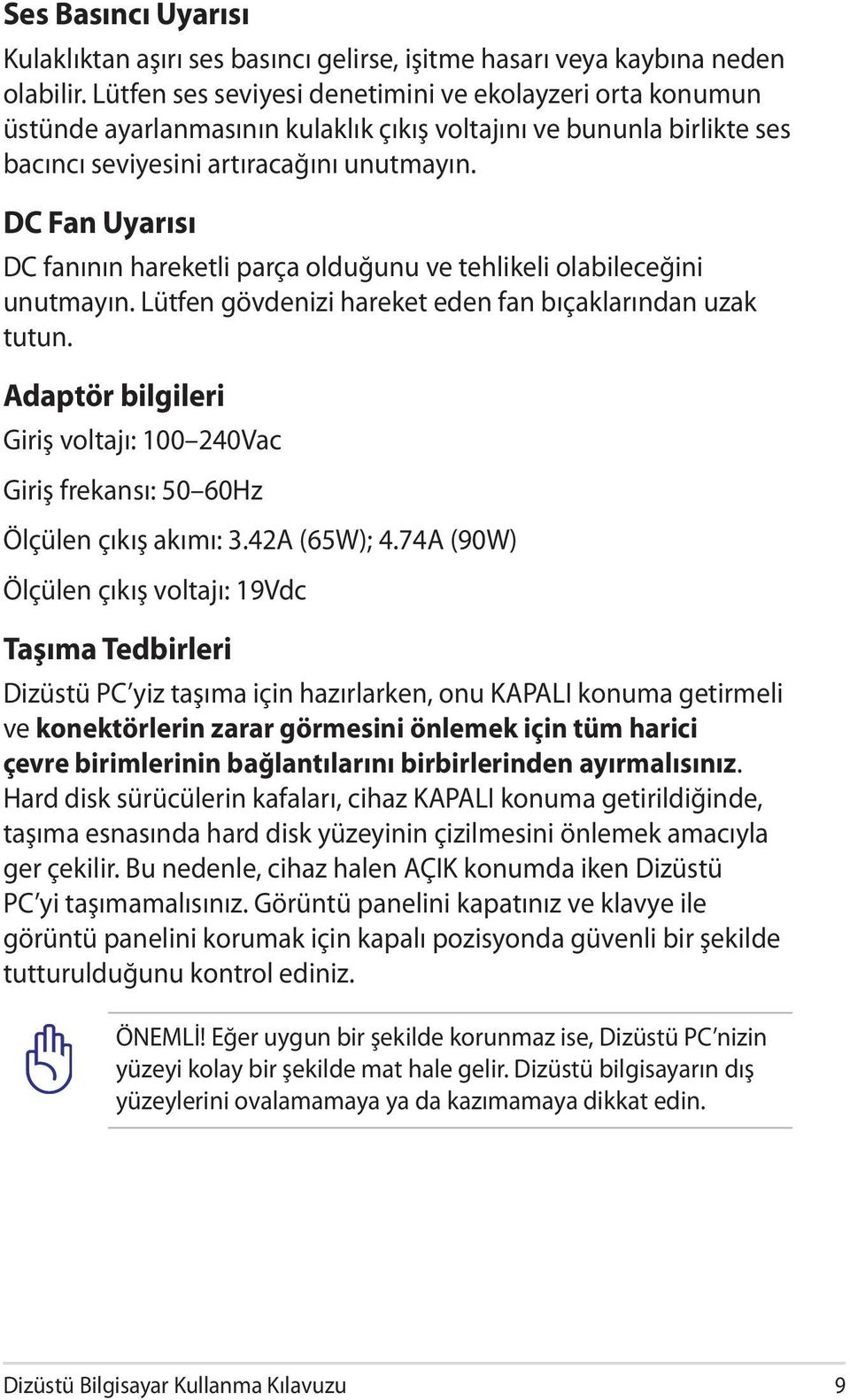 DC Fan Uyarısı DC fanının hareketli parça olduğunu ve tehlikeli olabileceğini unutmayın. Lütfen gövdenizi hareket eden fan bıçaklarından uzak tutun.